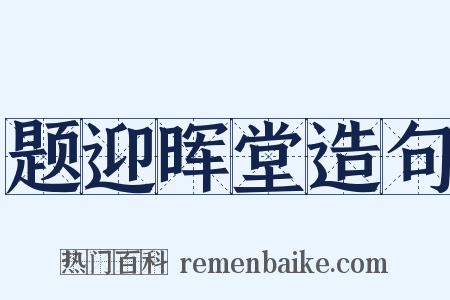 题迎晖堂造句是什么意思的图片